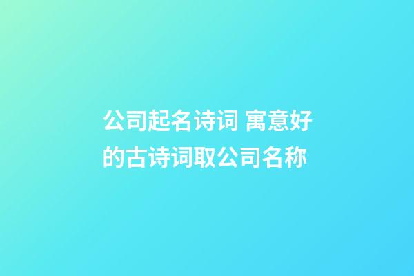 公司起名诗词 寓意好的古诗词取公司名称-第1张-公司起名-玄机派